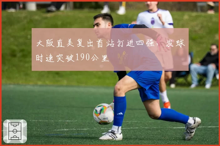 大阪直美复出首站打进四强，发球时速突破190公里