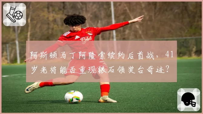 阿斯顿马丁阿隆索续约后首战，41岁老将能否重现银石领奖台奇迹？
