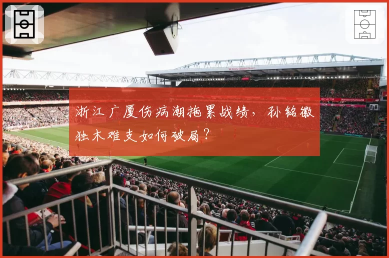 浙江广厦伤病潮拖累战绩，孙铭徽独木难支如何破局？