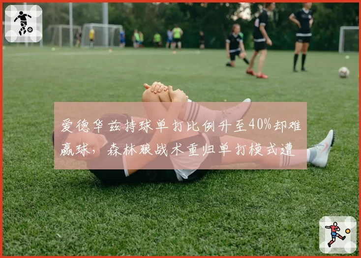 爱德华兹持球单打比例升至40%却难赢球，森林狼战术重归单打模式遭芬奇批评