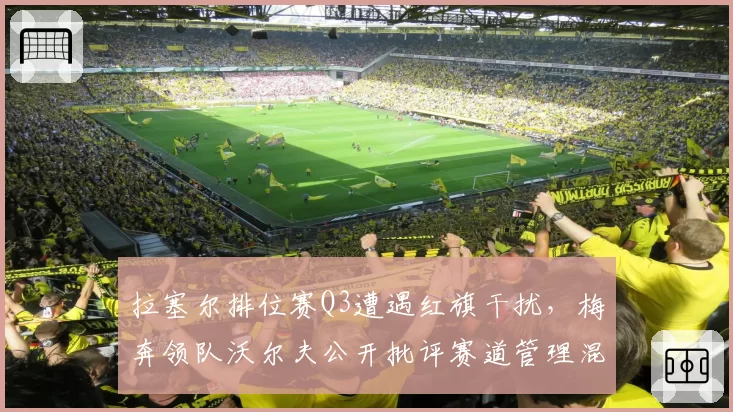 拉塞尔排位赛Q3遭遇红旗干扰，梅奔领队沃尔夫公开批评赛道管理混乱