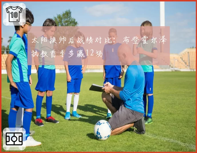 太阳换帅后战绩对比:布登霍尔泽执教首季多赢12场