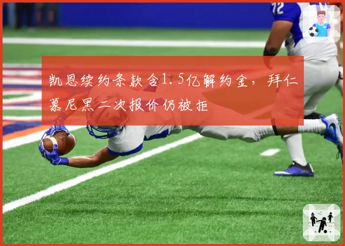 凯恩续约条款含1.5亿解约金，拜仁慕尼黑二次报价仍被拒